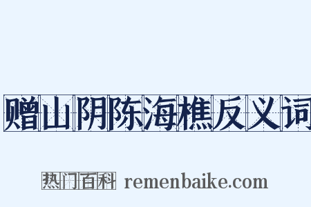 赠山阴陈海樵反义词是什么意思的图片